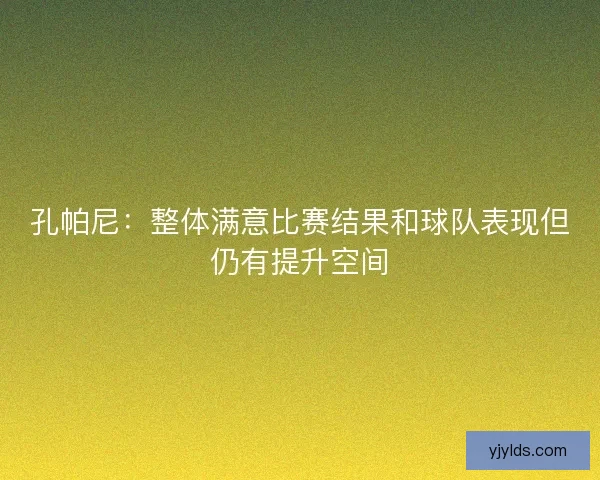 孔帕尼：整体满意比赛结果和球队表现但仍有提升空间